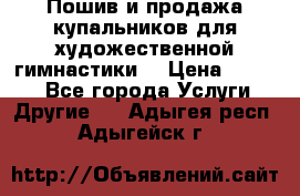 Пошив и продажа купальников для художественной гимнастики  › Цена ­ 8 000 - Все города Услуги » Другие   . Адыгея респ.,Адыгейск г.